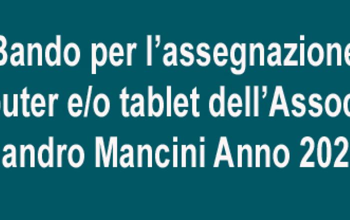 notizia L'Associazione Sandro Mancini di Sapienza promuove, per l'anno 2023, la terza edizione del bando per l'assegnazione di computer e/o tablet per i figli dei dipendenti.  La domanda può essere presentata da tutti i dipendenti Sapienza, personale Tab e Docenti.   I dipendenti non iscritti all'Associazione possono effettuare l'iscrizione contestualmente all'invio della domanda di partecipazione al bando.   Dispositivi a bando:  n. 1 dispositivo per un valore massimo di 650,00 (SEICENTOCINQUANTA/00) euro,