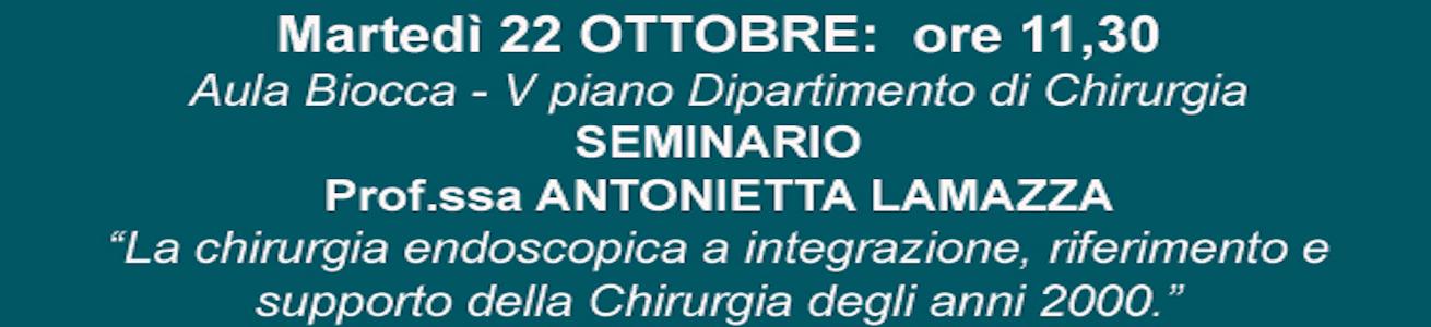 SEMINARIO   Prof.ssa ANTONIETTA LAMAZZA   “La chirurgia endoscopica a integrazione, riferimento e supporto della Chirurgia degli anni 2000.”