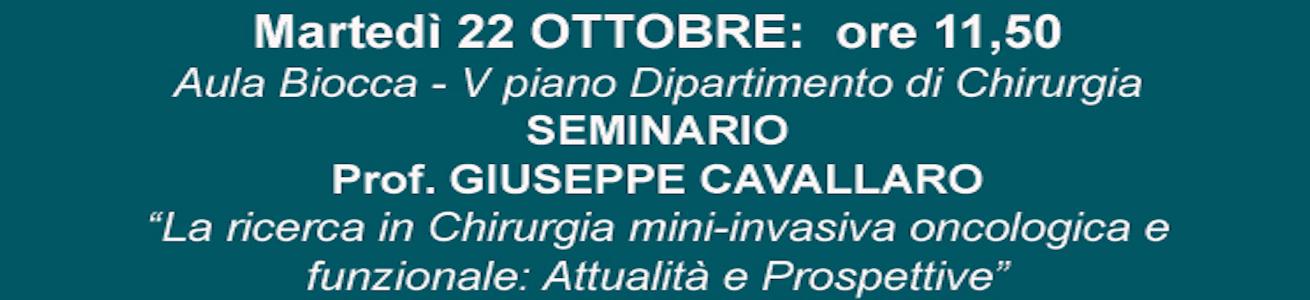 Martedì 22 OTTOBRE:  ore 11,50 Aula Biocca - V piano Dipartimento di Chirurgia SEMINARIO Prof. GIUSEPPE CAVALLARO “La ricerca in Chirurgia mini-invasiva oncologica e funzionale: Attualità e Prospettive”